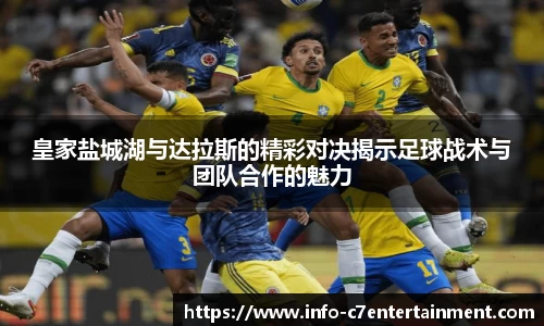 皇家盐城湖与达拉斯的精彩对决揭示足球战术与团队合作的魅力
